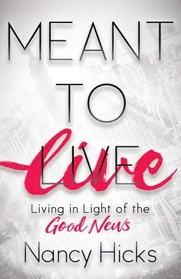 Meant to Live: Życie w świetle Dobrej Nowiny - Meant to Live: Living in Light of the Good News