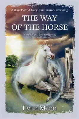 The Way Of The Horse: Kontynuacja trylogii „Konie wiedzą” i „Zapomniane konie - The Way Of The Horse: A Sequel to The Horses Know Trilogy & The Forgotten Horses