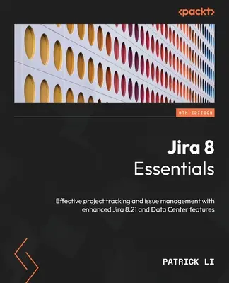 Jira 8 Essentials - wydanie szóste: Skuteczne śledzenie projektów i zarządzanie zgłoszeniami dzięki ulepszonym funkcjom Jira 8.21 i Data Center - Jira 8 Essentials - Sixth Edition: Effective project tracking and issue management with enhanced Jira 8.21 and Data Center features