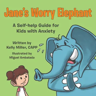 Jane's Worry Elephant: Przewodnik samopomocy dla dzieci z lękiem - Jane's Worry Elephant: A Self-Help Guide for Kids with Anxiety