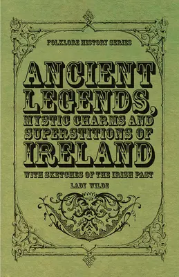 Starożytne legendy, mistyczne uroki i przesądy Irlandii - ze szkicami irlandzkiej przeszłości - Ancient Legends, Mystic Charms and Superstitions of Ireland - With Sketches of the Irish Past