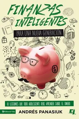 Inteligentne finanse dla nowego pokolenia: 10 lekcji, które każdy nastolatek powinien poznać, aby dowiedzieć się więcej o pieniądzach - Finanzas Inteligentes Para Una Nueva Generacin: 10 Lecciones Que Todo Adolescente Debe Aprender Sobre El Dinero