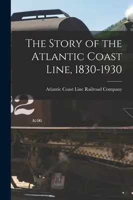 Historia linii wybrzeża atlantyckiego, 1830-1930 - The Story of the Atlantic Coast Line, 1830-1930