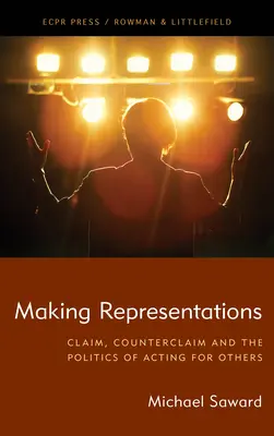 Tworzenie reprezentacji: Roszczenia, kontrroszczenia i polityka działania na rzecz innych - Making Representations: Claim, Counterclaim and the Politics of Acting for Others