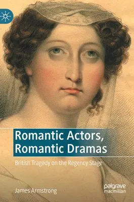 Romantyczni aktorzy, romantyczne dramaty: Brytyjska tragedia na scenie regencji - Romantic Actors, Romantic Dramas: British Tragedy on the Regency Stage