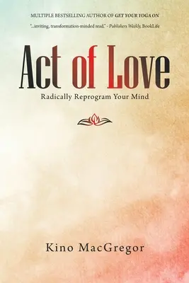 Akt miłości: Radykalnie przeprogramuj swój umysł - Act of Love: Radically Reprogram Your Mind