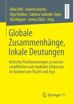 Globalne konteksty, lokalne interpretacje: Krytyczne stanowiska wobec dyskursów naukowych i medialnych w kontekście lotów i azylu - Globale Zusammenhnge, Lokale Deutungen: Kritische Positionierungen Zu Wissenschaftlichen Und Medialen Diskursen Im Kontext Von Flucht Und Asyl