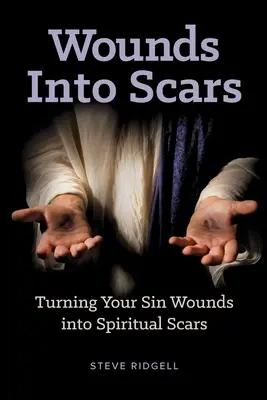 Rany w blizny: Przekształcanie ran grzechu w duchowe blizny - Wounds Into Scars: Turning Your Sin Wounds into Spiritual Scars