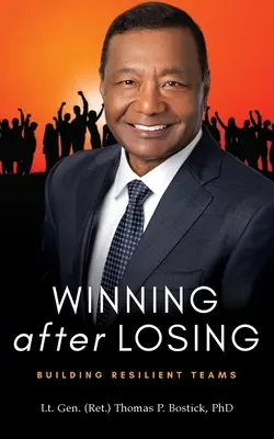 Winning After Losing: Building Resilient Teams (Bostick Lt Gen (Ret ). Thomas P.)