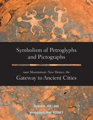 Symbolika petroglifów i piktogramów w pobliżu Mountainair w Nowym Meksyku, bramy do starożytnych miast - Symbolism of Petroglyphs and Pictographs Near Mountainair, New Mexico, the Gateway to Ancient Cities