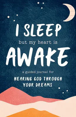 Śpię, ale moje serce nie śpi: Dziennik z przewodnikiem do słuchania Boga przez sny - I Sleep But My Heart Is Awake: A Guided Journal for Hearing God Through Your Dreams