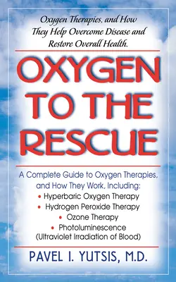 Tlen na ratunek: Terapie tlenowe i jak pomagają pokonać choroby i przywrócić ogólny stan zdrowia - Oxygen to the Rescue: Oxygen Therapies, and How They Help Overcome Disease and Restore Overall Health