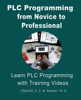 Programowanie PLC od nowicjusza do profesjonalisty: Nauka programowania sterowników PLC z filmami szkoleniowymi - PLC Programming from Novice to Professional: Learn PLC Programming with Training Videos