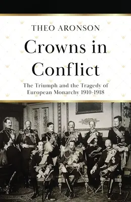 Korony w konflikcie: Triumf i tragedia europejskiej monarchii 1910-1918 - Crowns in Conflict: The triumph and the tragedy of European monarchy 1910-1918