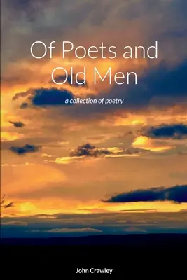 O poetach i starcach: zbiór poezji - Of Poets and Old Men: a collection of poetry