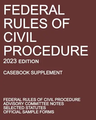 Federalne zasady postępowania cywilnego; Wydanie z 2023 r. (Casebook Supplement): Z uwagami Komitetu Doradczego, wybranymi statutami i oficjalnymi formularzami - Federal Rules of Civil Procedure; 2023 Edition (Casebook Supplement): With Advisory Committee Notes, Selected Statutes, and Official Forms