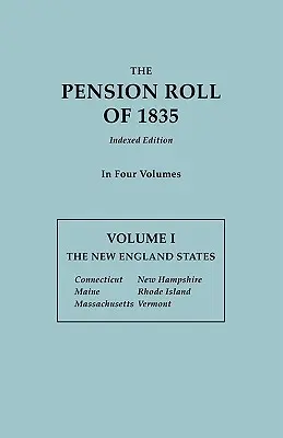 Pension Roll z 1835 r. w czterech tomach. Tom I: Stany Nowej Anglii: Connecticut, Maine, Massachusetts, New Hampshire, Rhode Island, Vermont. - Pension Roll of 1835. in Four Volumes. Volume I: The New England States: Connecticut, Maine, Massachusetts, New Hampshire, Rhode Island, Vermont