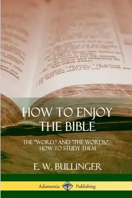 Jak cieszyć się Biblią: Słowo i słowa, jak je studiować - How to Enjoy the Bible: The Word, and The Words, How to Study them