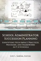 Planowanie sukcesji administratorów szkół: Identyfikacja skutecznych praktyk, programów i ram w szkołach podstawowych i ponadpodstawowych - School Administrator Succession Planning: Identifying High-Impact Practices, Programs, and Frameworks in P-12 Schools