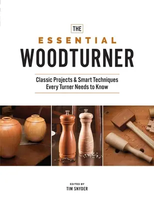 The Essential Woodturner: Klasyczne projekty i inteligentne techniki, które każdy tokarz musi znać - The Essential Woodturner: Classic Projects & Smart Techniques Every Turner Needs to Know