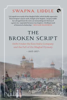 The Broken Script Delhi Under the East India Company and the Fall of the Mughal Dynasty, 1803-1857 (Delhi pod rządami Kompanii Wschodnioindyjskiej i upadek dynastii Mogołów, 1803-1857) - The Broken Script Delhi Under the East India Company and the Fall of the Mughal Dynasty, 1803-1857