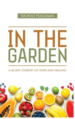 W ogrodzie: 40-dniowa podróż nadziei i uzdrowienia - In the Garden: A 40-Day Journey of Hope and Healing