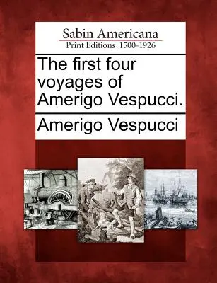 Pierwsze cztery podróże Amerigo Vespucciego. - The First Four Voyages of Amerigo Vespucci.