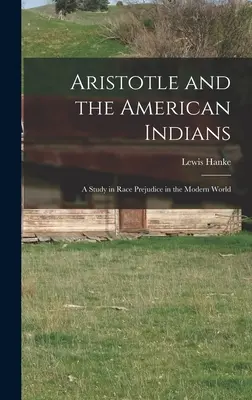 Arystoteles i Indianie amerykańscy - studium uprzedzeń rasowych we współczesnym świecie - Aristotle and the American Indians; a Study in Race Prejudice in the Modern World