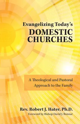 Ewangelizacja dzisiejszych kościołów domowych: Teologiczne i duszpasterskie podejście do rodziny - Evangelizing Today's Domestic Churches: A Theological and Pastoral Approach to the Family