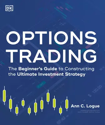Handel opcjami: Przewodnik dla początkujących, jak stworzyć najlepszą strategię inwestycyjną - Options Trading: The Beginner's Guide to Constructing the Ultimate Investment Strategy