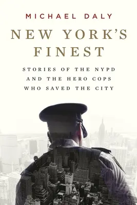 New York's Finest: Historie nowojorskiej policji i bohaterskich policjantów, którzy uratowali miasto - New York's Finest: Stories of the NYPD and the Hero Cops Who Saved the City