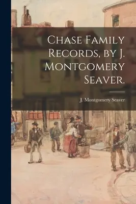 Akta rodziny Chase, autorstwa J. Montgomery'ego Seavera. - Chase Family Records, by J. Montgomery Seaver.