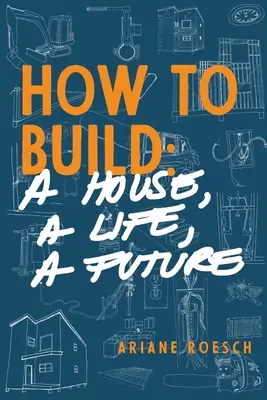 Jak zbudować: dom, życie, przyszłość - How to Build: a House, a Life, a Future