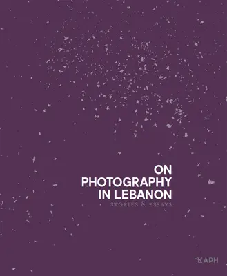 O fotografii w Libanie: Eseje i opowieści - On Photography in Lebanon: Essays and Stories