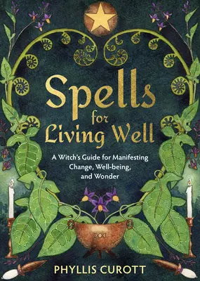 Zaklęcia dla dobrego życia: Przewodnik czarownicy do manifestowania zmian, dobrego samopoczucia i cudów - Spells for Living Well: A Witch's Guide for Manifesting Change, Well-Being, and Wonder