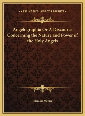 Angelographia Or A Discourse Concerning the Nature and Power of the Holy Angels (Rozprawa o naturze i mocy świętych aniołów) - Angelographia Or A Discourse Concerning the Nature and Power of the Holy Angels