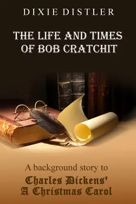 Życie i czasy Boba Cratchita: Historia wprowadzająca do „Opowieści wigilijnej” Charlesa Dickensa - The Life and Times of Bob Cratchit: A Background Story to Charles Dickens' A Christmas Carol