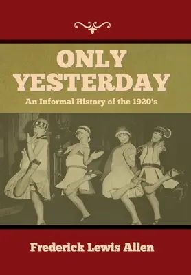 Only Yesterday: Nieformalna historia lat dwudziestych XX wieku - Only Yesterday: An Informal History of the 1920's