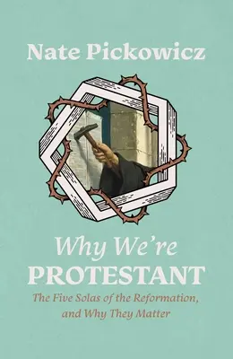 Dlaczego jesteśmy protestantami: Pięć zasad reformacji i ich znaczenie - Why We're Protestant: The Five Solas of the Reformation, and Why They Matter