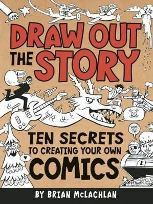 Narysuj historię: Dziesięć sekretów tworzenia własnych komiksów - Draw Out the Story: Ten Secrets to Creating Your Own Comics