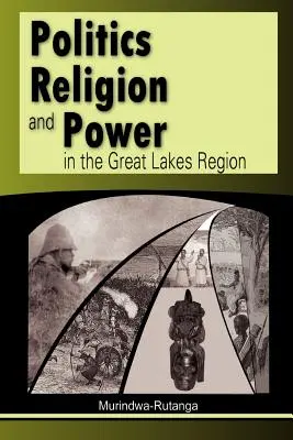 Polityka, religia i władza w regionie Wielkich Jezior - Politics, Religion and Power in the Great Lakes Region