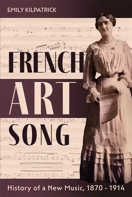 Francuska piosenka artystyczna: historia nowej muzyki, 1870-1914 - French Art Song: History of a New Music, 1870-1914