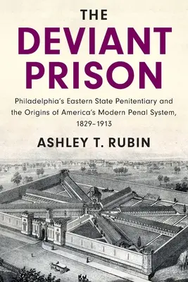 Zboczone więzienie: Wschodnie więzienie stanowe w Filadelfii i początki nowoczesnego amerykańskiego systemu karnego, 1829-1913 - The Deviant Prison: Philadelphia's Eastern State Penitentiary and the Origins of America's Modern Penal System, 1829-1913