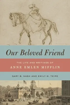 Nasz ukochany przyjaciel: Życie i pisma Anne Emlen Mifflin - Our Beloved Friend: The Life and Writings of Anne Emlen Mifflin