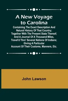 A New Voyage to Carolina; zawierający dokładny opis i historię naturalną tego kraju; wraz z jego obecnym stanem; oraz dziennik - A New Voyage to Carolina; Containing the exact description and natural history of that country; together with the present state thereof; and a journal