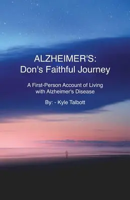 Alzheimer: Don's Faithful Journey: Pierwszoosobowa relacja z życia z chorobą Alzheimera - Alzheimer's: Don's Faithful Journey: A First-Person Account of Living with Alzheimer's Disease