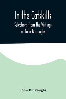 W Catskills; Wybór z pism Johna Burroughsa - In the Catskills; Selections from the Writings of John Burroughs