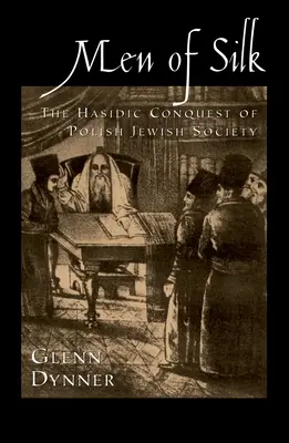 Ludzie z Jedwabnego: Podbój polskiego społeczeństwa żydowskiego przez chasydów - Men of Silk: The Hasidic Conquest of Polish Jewish Society