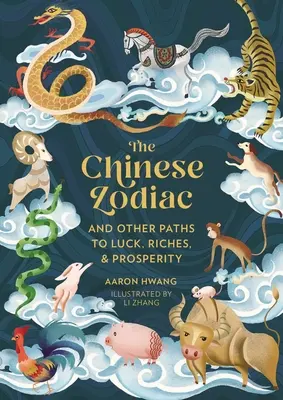 Chiński zodiak: I inne drogi do szczęścia, bogactwa i dobrobytu - The Chinese Zodiac: And Other Paths to Luck, Riches & Prosperity