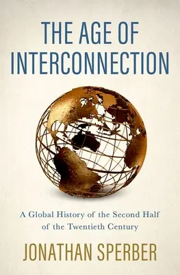 The Age of Interconnection: Globalna historia drugiej połowy XX wieku - The Age of Interconnection: A Global History of the Second Half of the Twentieth Century